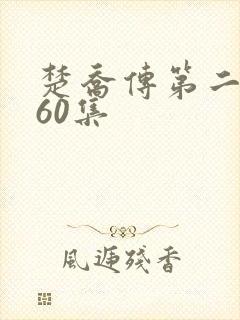 楚乔传第二部全60集 楚乔传第二部全60集