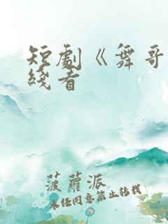 短剧《舞哥》在线看