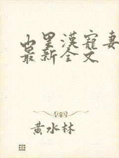 山里汉宠妻无度最新全文