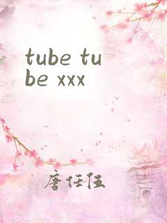tube tube xxx