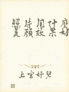照片用什么软件美颜效果好 照片用什么软件美颜效果好