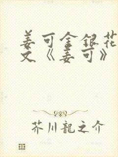 姜可金银花露原文《姜可》笔趣阁
