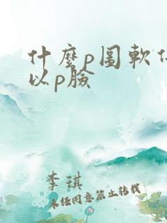 什么p图软件可以p脸