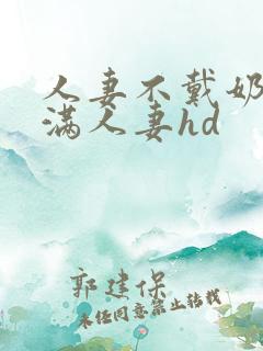 人妻不戴奶罩丰满人妻hd