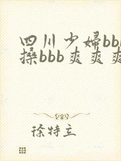 四川少妇bbb搡bbb爽爽爽