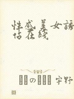 性感美女诱惑网站在线 性感美女诱惑网站在线