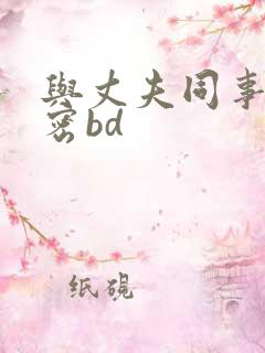 与丈夫同事的秘密bd