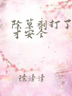 除草剂打了多久才安全 除草剂打了多久才安全
