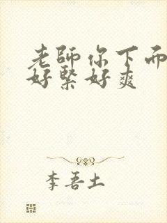老师你下面夹的好紧好爽