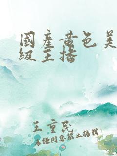 国产黄色美女三级主播