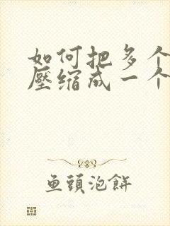 如何把多个文档压缩成一个压缩包