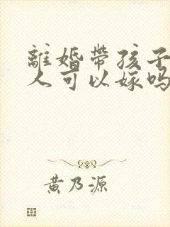 离婚带孩子的男人可以嫁吗