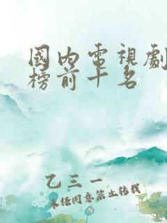 国内电视剧排行榜前十名