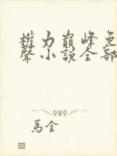 权力巅峰免费有声小说全部