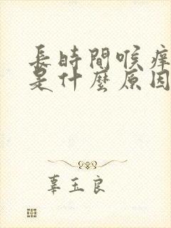长时间喉痒干咳是什么原因