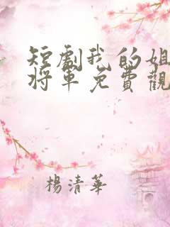 短剧我的姐姐是将军免费观看