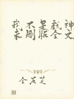 我不是戏神小说未删版全文免费阅读