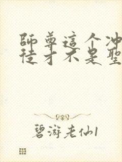 师尊这个冲师逆徒才不是圣子动漫免费