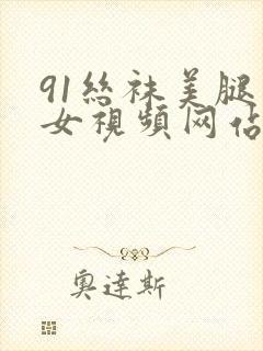 91丝袜美腿美女视频网站