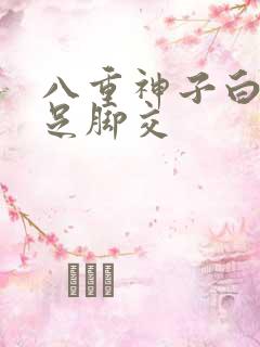 八重神子白丝玉足脚交 八重神子白丝玉足脚交