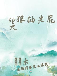 sp狠抽光屁股文