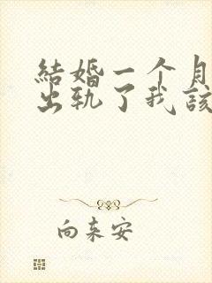结婚一个月老公出轨了我该怎么挽回 结婚一个月老公出轨了我该怎么挽回
