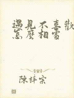遇见不喜欢的人怎么相处