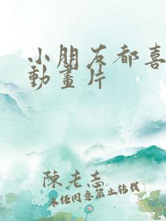 小朋友都喜欢的动画片