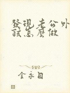 发现老公外遇我该怎么做 发现老公外遇我该怎么做
