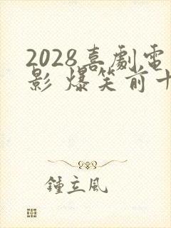 2028喜剧电影 爆笑前十名