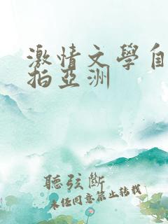 激情文学自拍偷拍亚洲