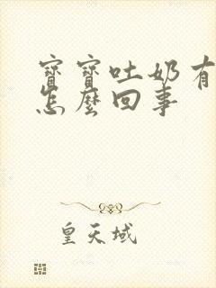 宝宝吐奶有奶瓣怎么回事