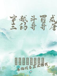 穿越斗罗成为唐三的哥哥唐蓝 穿越斗罗成为唐三的哥哥唐蓝