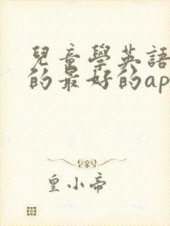 儿童学英语口语的最好的app免费
