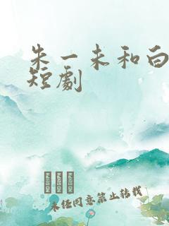 朱一未和白欣怡短剧