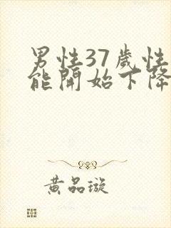 男性37岁性功能开始下降正常吗