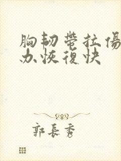 胸韧带拉伤怎么办恢复快 胸韧带拉伤怎么办恢复快