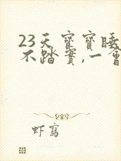 23天宝宝睡觉不踏实,一会一会哭闹