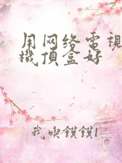 用网络电视还是机顶盒好