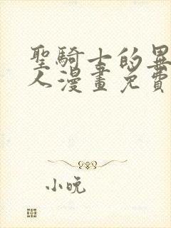 圣骑士的异世恋人漫画免费观看下拉式