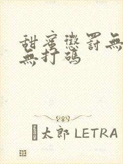 甜蜜惩罚无删减无打码 甜蜜惩罚无删减无打码