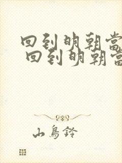 回到明朝当暴君 回到明朝当暴君