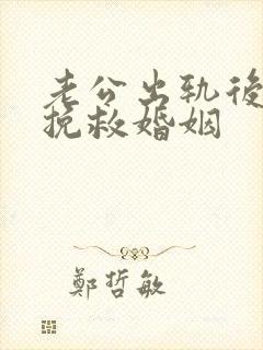 老公出轨后如何挽救婚姻 老公出轨后如何挽救婚姻