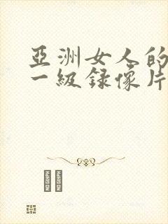 亚洲女人的黄色一级录像片
