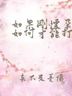 如果刚怀孕几天如何才能打掉孩子