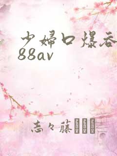 少妇口爆吞精x88av