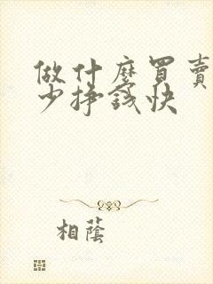做什么买卖投资少挣钱快