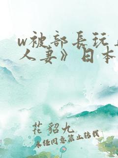 w被部长玩弄的人妻》日本