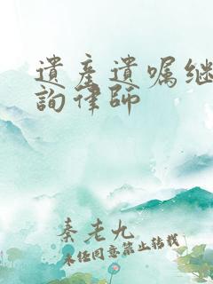 遗产遗嘱继承咨询律师