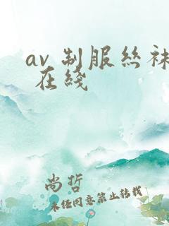 av 制服丝袜 在线